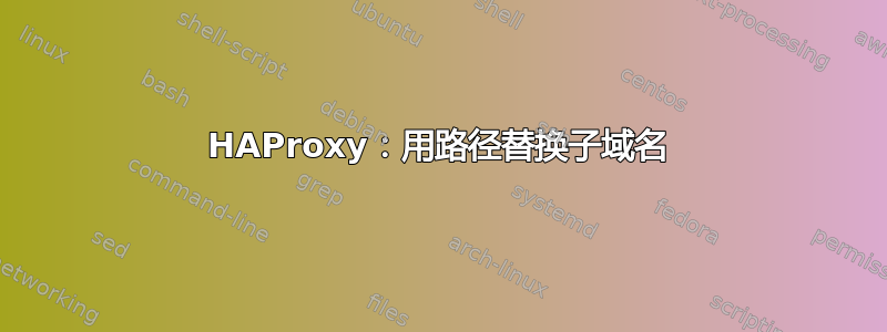 HAProxy：用路径替换子域名