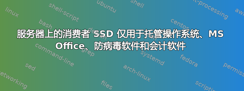 服务器上的消费者 SSD 仅用于托管操作系统、MS Office、防病毒软件和会计软件