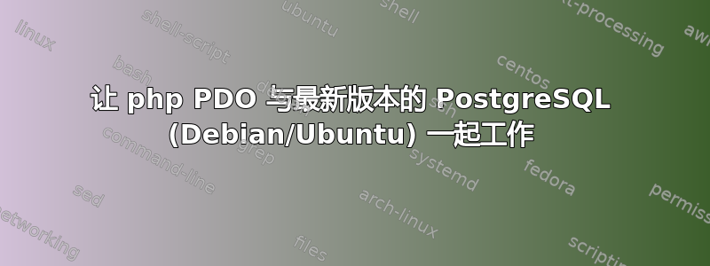 让 php PDO 与最新版本的 PostgreSQL (Debian/Ubuntu) 一起工作