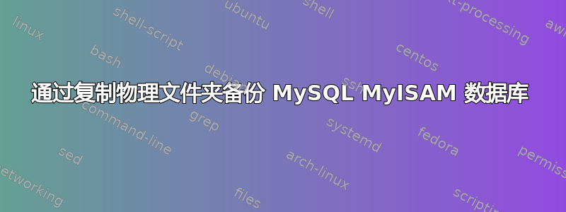 通过复制物理文件夹备份 MySQL MyISAM 数据库