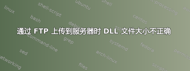 通过 FTP 上传到服务器时 DLL 文件大小不正确