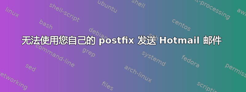 无法使用您自己的 postfix 发送 Hotmail 邮件