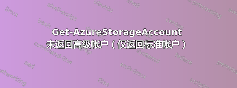 Get-AzureStorageAccount 未返回高级帐户（仅返回标准帐户）