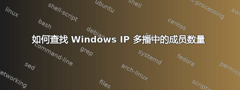 如何查找 Windows IP 多播中的成员数量