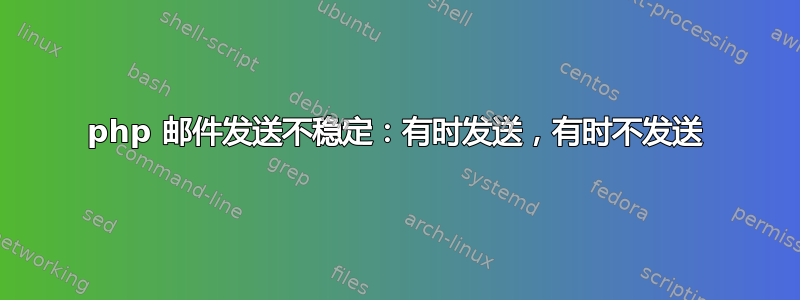 php 邮件发送不稳定：有时发送，有时不发送