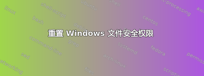 重置 Windows 文件安全权限