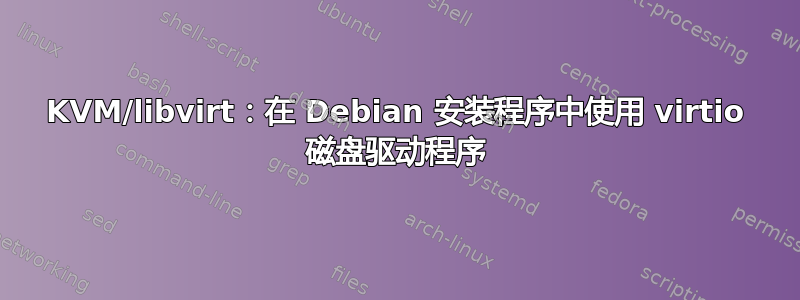 KVM/libvirt：在 Debian 安装程序中使用 virtio 磁盘驱动程序