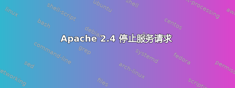 Apache 2.4 停止服务请求