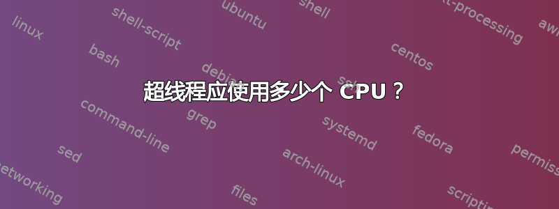 超线程应使用多少个 CPU？