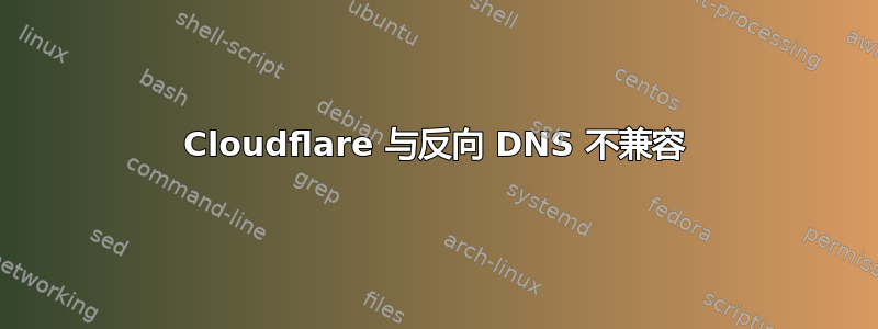 Cloudflare 与反向 DNS 不兼容