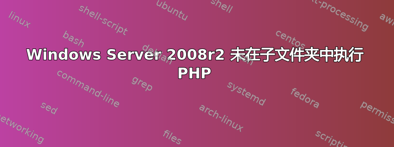 Windows Server 2008r2 未在子文件夹中执行 PHP