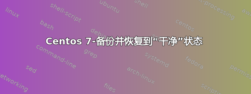 Centos 7-备份并恢复到“干净”状态