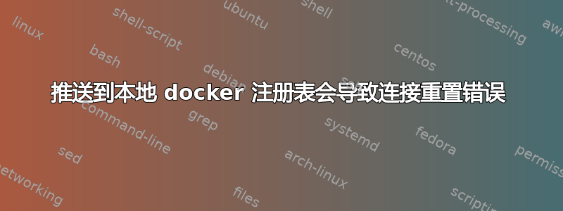 推送到本地 docker 注册表会导致连接重置错误