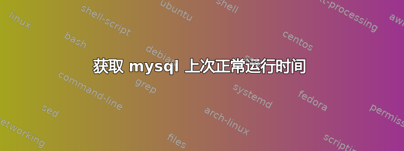 获取 mysql 上次正常运行时间