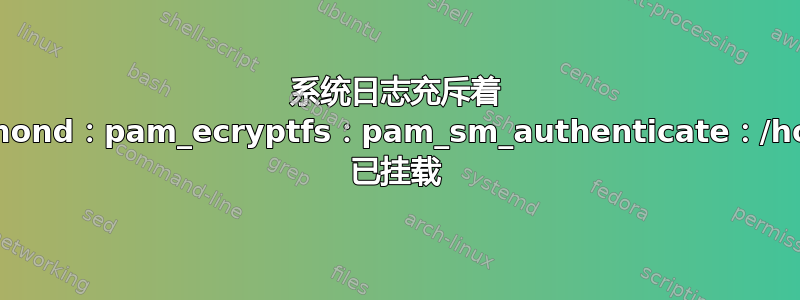 系统日志充斥着 authdaemond：pam_ecryptfs：pam_sm_authenticate：/home/user 已挂载