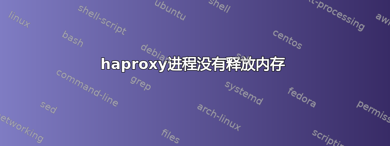 haproxy进程没有释放内存