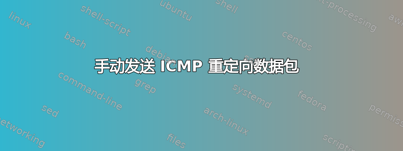 手动发送 ICMP 重定向数据包 