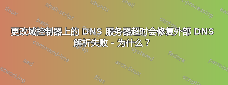 更改域控制器上的 DNS 服务器超时会修复外部 DNS 解析失败 - 为什么？