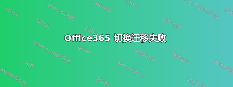 Office365 切换迁移失败