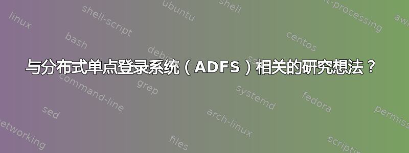 与分布式单点登录系统（ADFS）相关的研究想法？