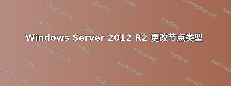 Windows Server 2012 R2 更改节点类型