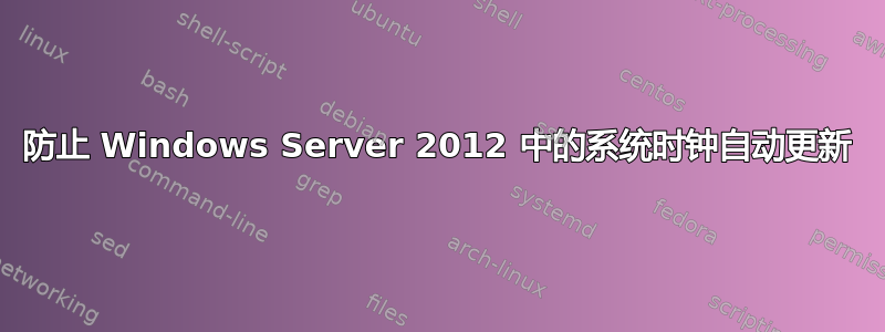 防止 Windows Server 2012 中的系统时钟自动更新