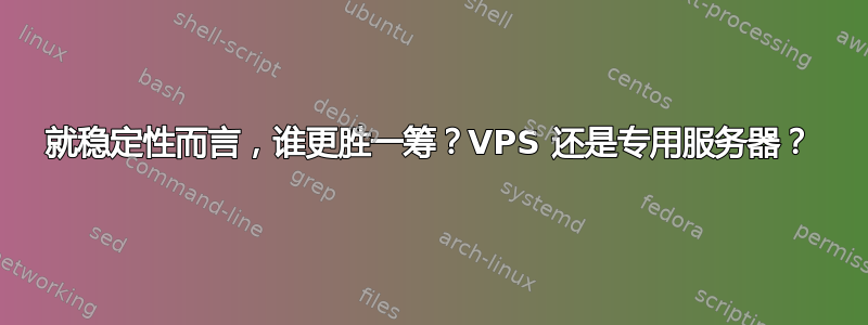 就稳定性而言，谁更胜一筹？VPS 还是专用服务器？