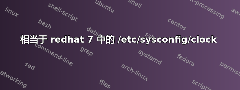 相当于 redhat 7 中的 /etc/sysconfig/clock