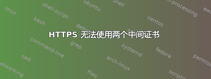 HTTPS 无法使用两个中间证书