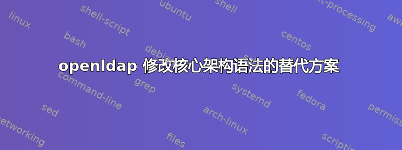 openldap 修改核心架构语法的替代方案