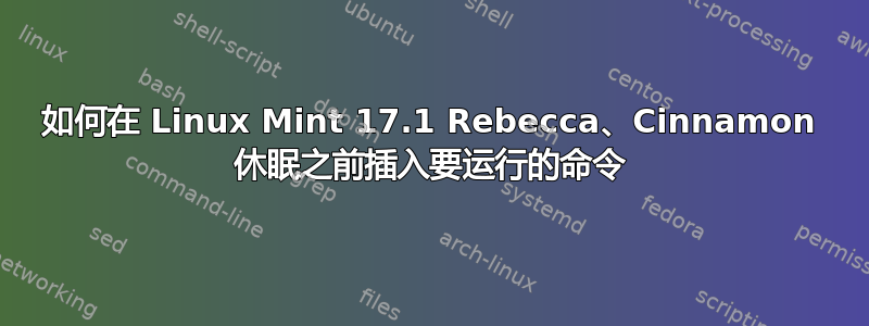 如何在 Linux Mint 17.1 Rebecca、Cinnamon 休眠之前插入要运行的命令