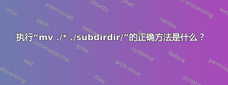 执行“mv ./* ./subdirdir/”的正确方法是什么？ 