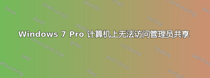 Windows 7 Pro 计算机上无法访问管理员共享