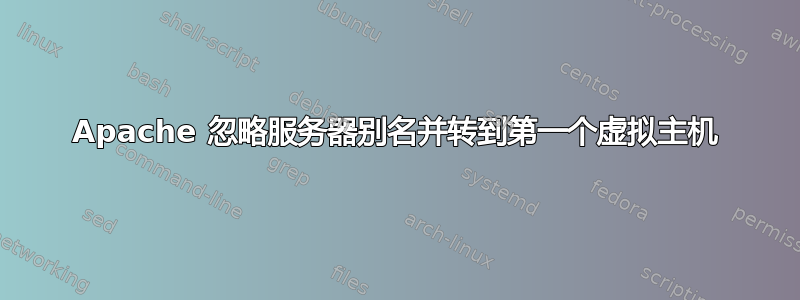 Apache 忽略服务器别名并转到第一个虚拟主机