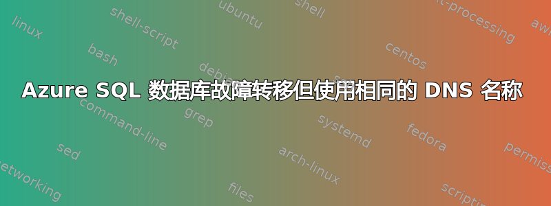 Azure SQL 数据库故障转移但使用相同的 DNS 名称
