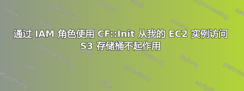 通过 IAM 角色使用 CF::Init 从我的 EC2 实例访问 S3 存储桶不起作用