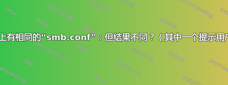 两台服务器上有相同的“smb.conf”：但结果不同？（其中一个提示用户名/密码）