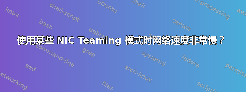 使用某些 NIC Teaming 模式时网络速度非常慢？