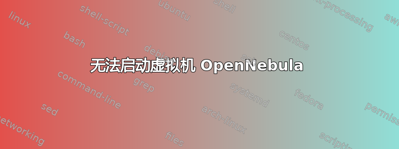 无法启动虚拟机 OpenNebula