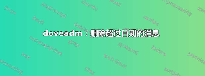 doveadm：删除超过日期的消息