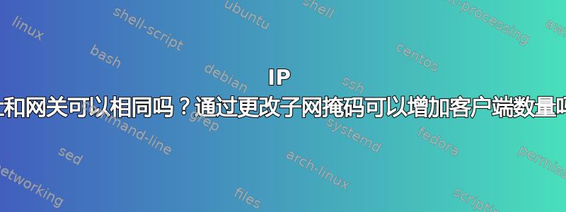 IP 地址和网关可以相同吗？通过更改子网掩码可以增加客户端数量吗？