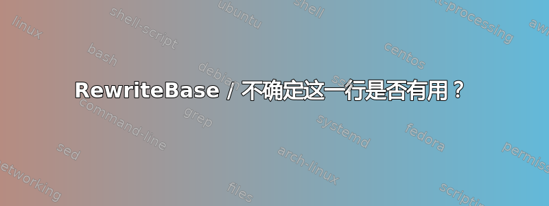 RewriteBase / 不确定这一行是否有用？