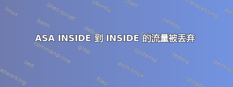 ASA INSIDE 到 INSIDE 的流量被丢弃