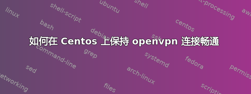 如何在 Centos 上保持 openvpn 连接畅通