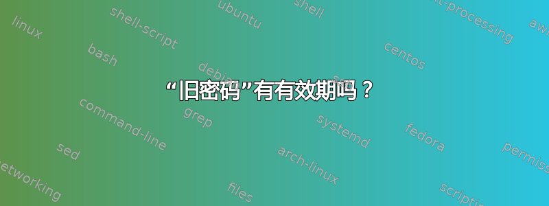 “旧密码”有有效期吗？