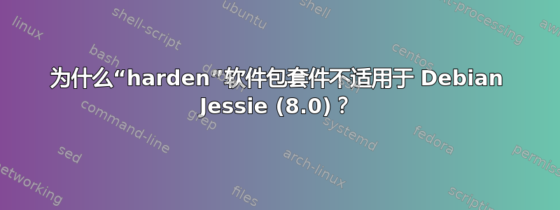 为什么“harden”软件包套件不适用于 Debian Jessie (8.0)？