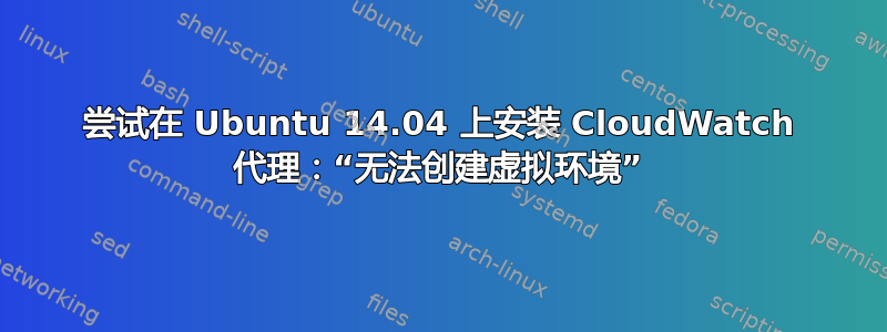 尝试在 Ubuntu 14.04 上安装 CloudWatch 代理：“无法创建虚拟环境”