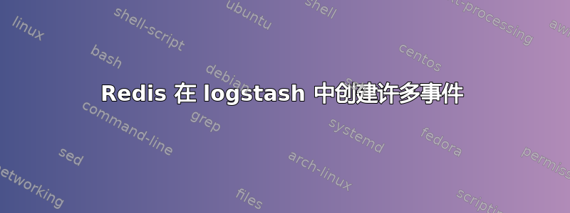 Redis 在 logstash 中创建许多事件