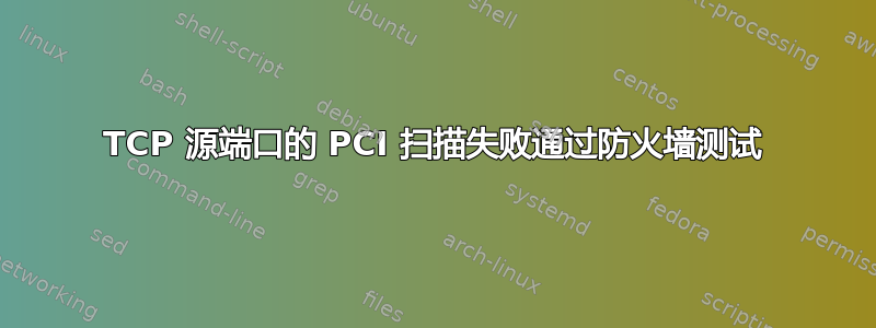 TCP 源端口的 PCI 扫描失败通过防火墙测试