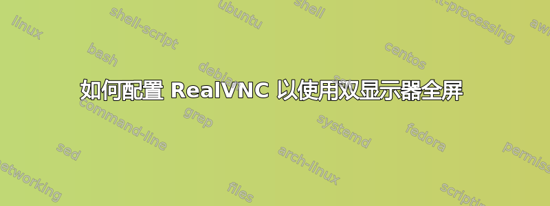 如何配置 RealVNC 以使用双显示器全屏